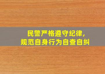 民警严格遵守纪律,规范自身行为自查自纠