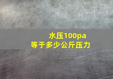 水压100pa等于多少公斤压力