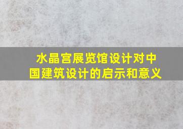 水晶宫展览馆设计对中国建筑设计的启示和意义