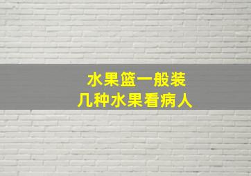 水果篮一般装几种水果看病人