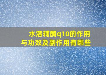 水溶辅酶q10的作用与功效及副作用有哪些