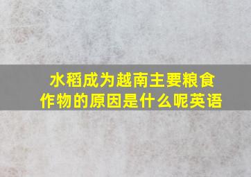 水稻成为越南主要粮食作物的原因是什么呢英语