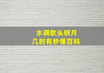 水调歌头明月几时有秒懂百科