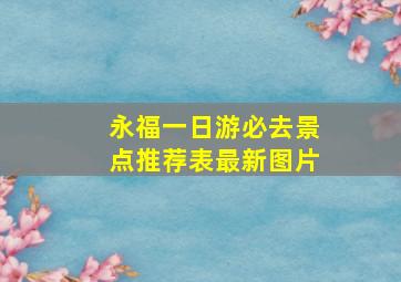 永福一日游必去景点推荐表最新图片