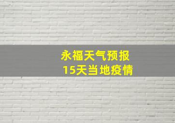 永福天气预报15天当地疫情