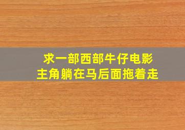 求一部西部牛仔电影主角躺在马后面拖着走