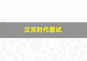 汉克时代面试