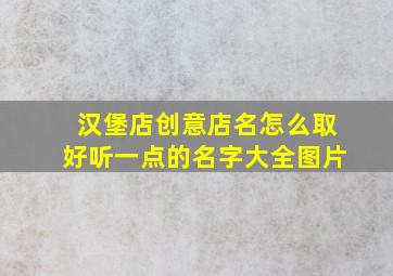 汉堡店创意店名怎么取好听一点的名字大全图片