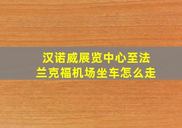 汉诺威展览中心至法兰克福机场坐车怎么走