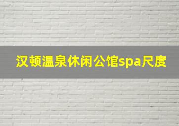 汉顿温泉休闲公馆spa尺度