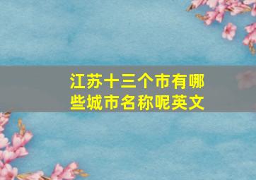 江苏十三个市有哪些城市名称呢英文