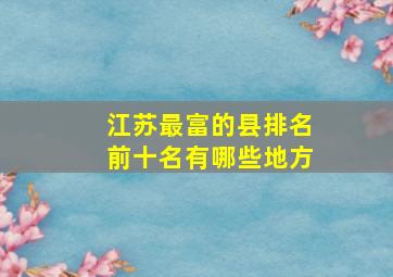 江苏最富的县排名前十名有哪些地方