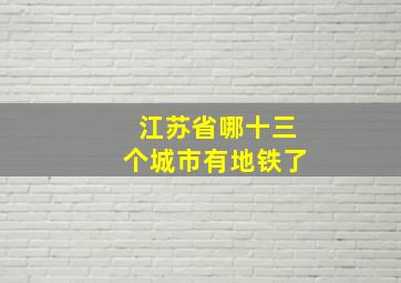 江苏省哪十三个城市有地铁了