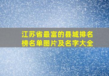 江苏省最富的县城排名榜名单图片及名字大全