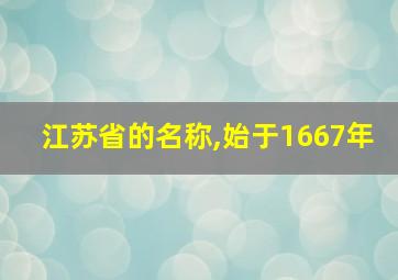 江苏省的名称,始于1667年