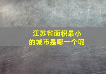 江苏省面积最小的城市是哪一个呢