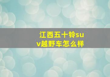 江西五十铃suv越野车怎么样