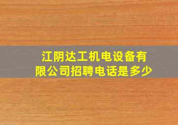 江阴达工机电设备有限公司招聘电话是多少