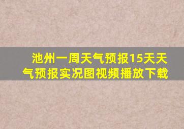 池州一周天气预报15天天气预报实况图视频播放下载