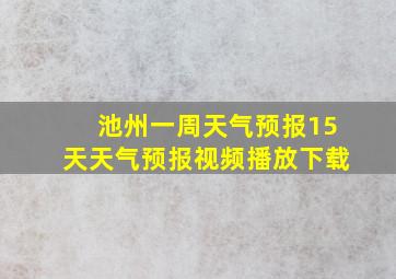 池州一周天气预报15天天气预报视频播放下载