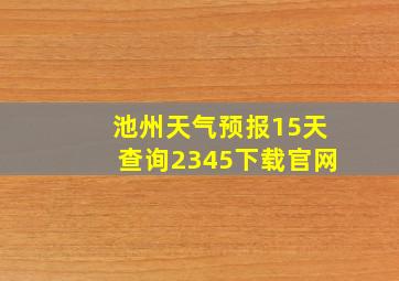 池州天气预报15天查询2345下载官网