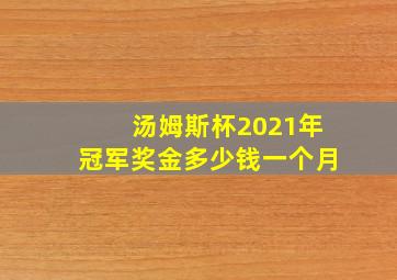 汤姆斯杯2021年冠军奖金多少钱一个月