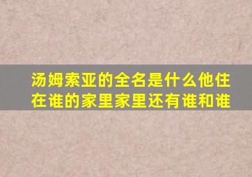 汤姆索亚的全名是什么他住在谁的家里家里还有谁和谁