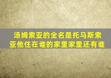 汤姆索亚的全名是托马斯索亚他住在谁的家里家里还有谁