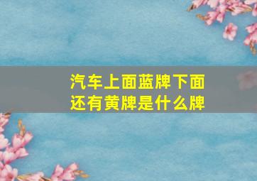 汽车上面蓝牌下面还有黄牌是什么牌