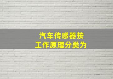 汽车传感器按工作原理分类为