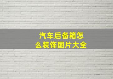 汽车后备箱怎么装饰图片大全