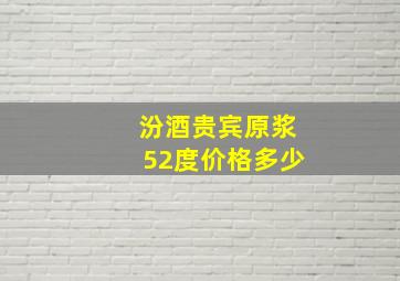 汾酒贵宾原浆52度价格多少