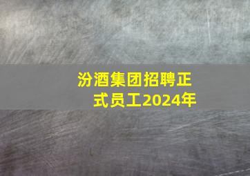 汾酒集团招聘正式员工2024年