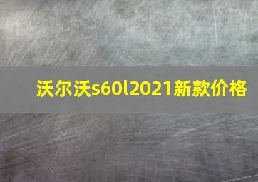 沃尔沃s60l2021新款价格