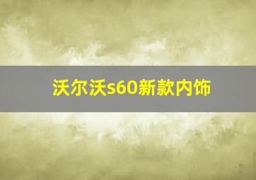 沃尔沃s60新款内饰