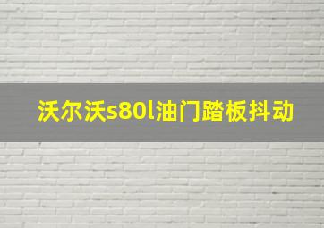 沃尔沃s80l油门踏板抖动