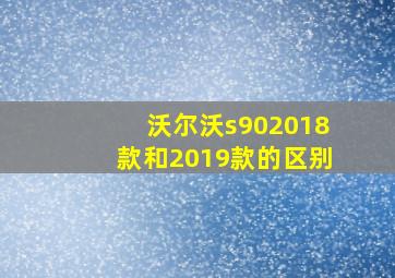 沃尔沃s902018款和2019款的区别