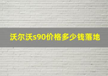 沃尔沃s90价格多少钱落地