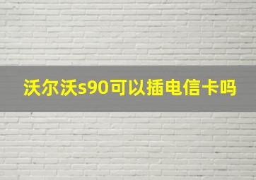 沃尔沃s90可以插电信卡吗