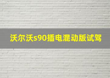 沃尔沃s90插电混动版试驾