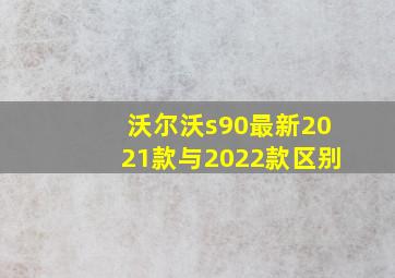 沃尔沃s90最新2021款与2022款区别