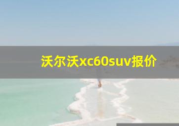 沃尔沃xc60suv报价