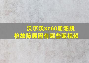 沃尔沃xc60加油跳枪故障原因有哪些呢视频