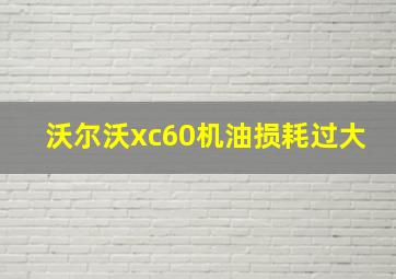 沃尔沃xc60机油损耗过大