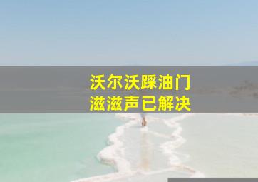 沃尔沃踩油门滋滋声已解决