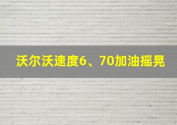 沃尔沃速度6、70加油摇晃