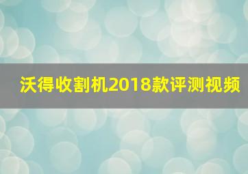 沃得收割机2018款评测视频