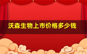 沃森生物上市价格多少钱