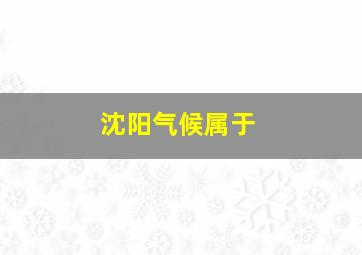 沈阳气候属于