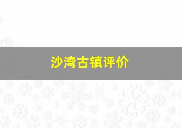 沙湾古镇评价